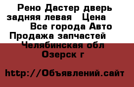 Рено Дастер дверь задняя левая › Цена ­ 20 000 - Все города Авто » Продажа запчастей   . Челябинская обл.,Озерск г.